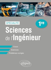Spécialité Sciences de l'Ingénieur - 1re - Cours, exercices et problèmes corrigés