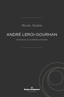 André Leroi-Gourhan - L'évolution ou la liberté contrainte