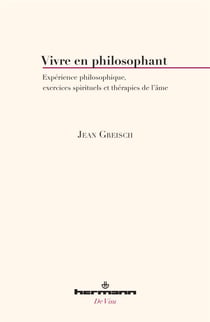 Vivre en philosophant - Expérience philosophique, exercices spirituels et thérapies de l'âme
