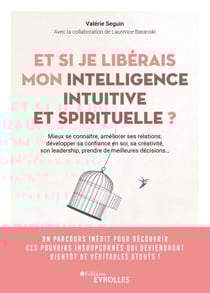 Et si je libérais mon intelligence intuitive et spirituelle ? - Mieux se connaître, améliorer ses relations, développer sa confiance en soi, sa créativité, son leadership, prendre de meilleures décisions...