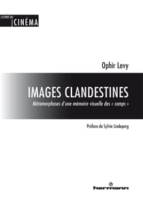 Images clandestines - Métamorphoses d'une mémoire visuelle des «camps»
