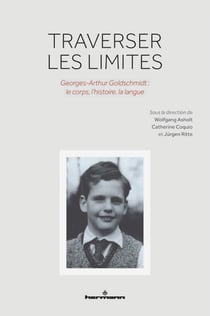 Traverser les limites - Georges-Arthur Goldschmidt: le corps, l'histoire, la langue