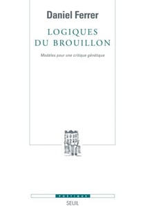 Logiques du brouillon - Modèles pour une critique génétique
