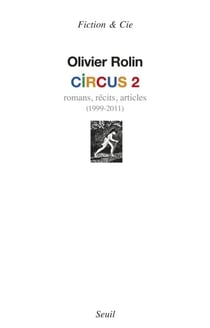 Circus 2. Romans, récits, articles (1999-2011) - Romans, récits, articles (1999-2011)