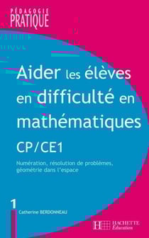 Aider les élèves en difficulté Maths CP/CE1 - Numération, résolution de problèmes, géométrie dans l'espace