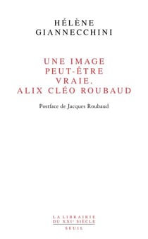 Une image peut-être vraie. Alix Cléo Roubaud. Postface de Jacques Roubaud - Postface de Jacques Roubaud