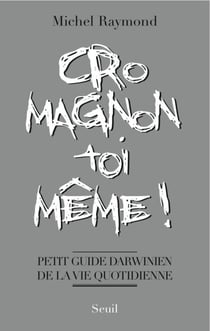 Cro-Magnon toi-même !. Petit guide darwinien de la vie quotidienne - Petit guide darwinien de la vie quotidienne