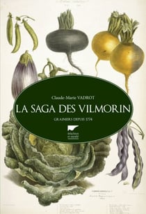 La saga des Vilmorin. Grainiers depuis 1773 - Grainiers depuis 1773