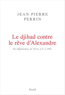 Le Djihad contre le rêve d'Alexandre. En Afghanistan, de 330 av. J.-C. à 2016