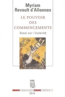 Le Pouvoir des commencements. Essai sur l'autorité - Essai sur l'autorité