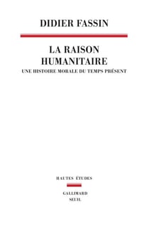 La Raison humanitaire. Une histoire morale du temps présent - Une histoire morale du temps présent