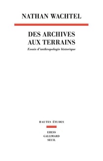 Des archives aux terrains. Essais d'anthropologie - Essais d'anthropologie historique