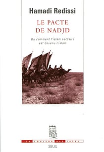Le Pacte de Nadjd. Ou comment l'islam sectaire est devenu l'islam - Ou comment l'islam sectaire est devenu l'islam