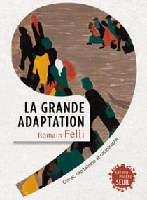 La Grande Adaptation. Climat, capitalisme et catastrophe - Climat, capitalisme et catastrophe
