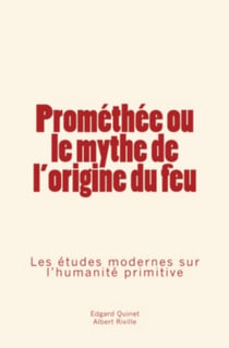 Prométhée ou le mythe de l'origine du feu - Les études modernes sur l’humanité primitive
