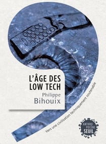 L'Âge des low tech. Vers une civilisation techniquement soutenable - Vers une civilisation techniquement soutenable