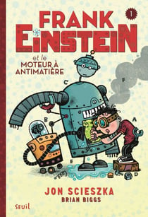 Frank Einstein et le moteur à antimatière. Frank Einstein, tome 1/4 - Frank Einstein, tome 1/4
