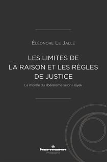 Les limites de la raison et les règles de justice - La morale du libéralisme selon Hayek
