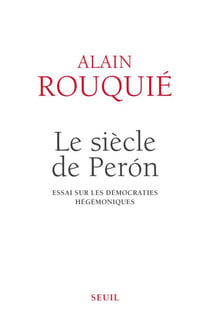 Le siècle de Perón . Essai sur les démocraties hégémoniques - Essai sur les démocraties hégémoniques