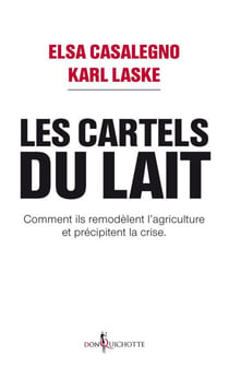 Les Cartels du lait. Comment ils remodèlent l'agriculture et précipitent la crise. - Comment ils remodèlent l’agriculture et précipitent la crise.