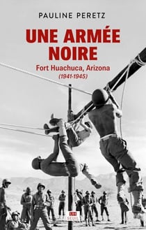 Une armée noire - Fort Huachuca, Arizona (1941-1945)