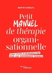 Petit manuel de thérapie organisationnelle - Cinq étapes d'introspection pour une performance durable