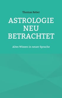 Astrologie neu betrachtet - Altes Wissen in neuer Sprache
