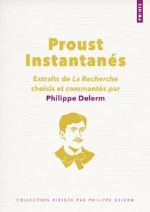 Proust. Instantanés - Extraits de La Recherche choisis et commentés par Philippe Delerm