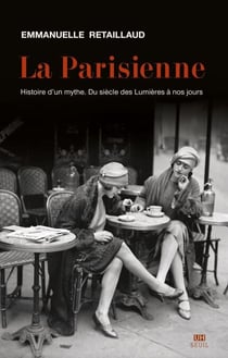 La Parisienne - Histoire d'un mythe. Du siècle des Lumières à nos jours