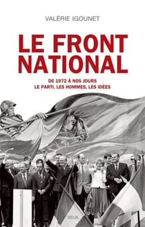 Le Front National. de 1972 à nos jours. Le parti, les hommes, les idées. - de 1972 à nos jours. Le parti, les hommes, les idées.