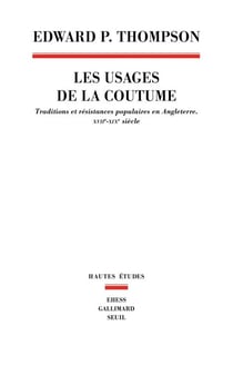 Les Usages de la coutume. Traditions et résistances populaires en Angleterre (XVIIe-XIXe siècle) - Traditions et résistances populaires en Angleterre (XVIIe-XIXe siècle)