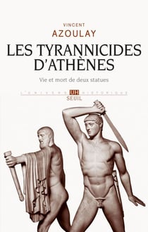 Les Tyrannicides d'Athènes. Vie et mort de deux statues - Vie et mort de deux statues