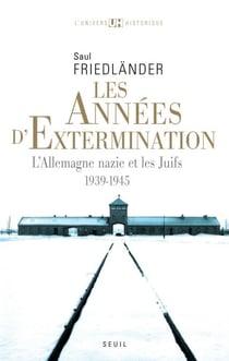 Les Années d'extermination. L'Allemagne nazie et les Juifs (1939-1945) - L'Allemagne nazie et les Juifs (1939-1945)
