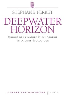 Deepwater Horizon - Ethique de la nature et philosophie de la crise écologique