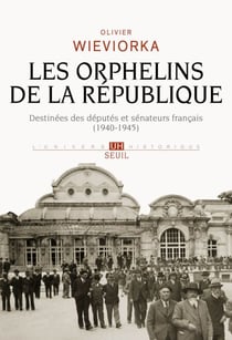 Les Orphelins de la République. Destinées des députés et sénateurs français (1940-1945) - Destinées des députés et sénateurs français (1940-1945)