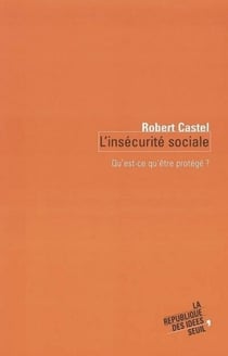 L'Insécurité sociale. Qu'est-ce qu'être protégé ? - Qu'est-ce qu'être protégé ?