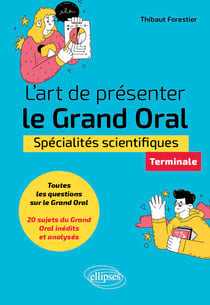 L'art de présenter le Grand Oral - Spécialités scientifiques - Tle