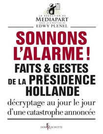 Sonnons l'alarme !. Faits & gestes de la présidence Hollande