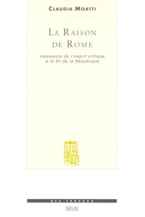 La Raison de Rome. Naissance de l'esprit critique à la fin de la République (IIe-Ier s. avant J.-C.)