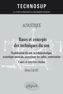 Acoustique - Bases et concepts des techniques du son - Modélisation du son, psychoacoustique, acoustique musicale, acoustique des salles, sonorisation - Cours et exercices résolus - Niveau B