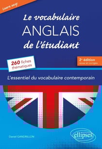 Learn Easy - Le vocabulaire anglais de l’étudiant - L’essentiel du vocabulaire général et journalistique en 260 fiches thématiques - 2e édition revue et corrigée