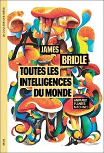 Toutes les intelligences du monde - Animaux, plantes, machines