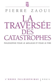 La Traversée des catastrophes - Philosophie pour le meilleur et pour le pire