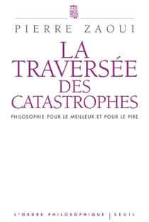 La Traversée des catastrophes - Philosophie pour le meilleur et pour le pire