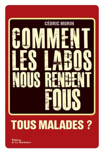 Comment les labos nous rendent fous. Tous malades - Tous malades ?
