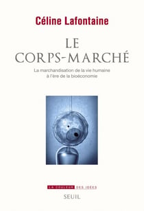 Le Corps-marché. La marchandisation de la vie humaine à l'ère de la bioéconomie - La marchandisation de la vie humaine à l'ère de la bioéconomie