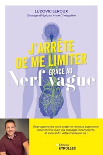 J'arrête de me limiter grâce au nerf vague - Reprogrammez votre système nerveux autonome pour en finir avec vos blocages inconscients et vivre enfin votre meilleure vie