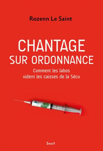 Chantage sur ordonnance - Comment les labos vident les caisses de la Sécu