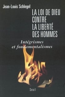 La Loi de Dieu contre la liberté des hommes. Intégrismes et fondamentalismes - Intégrismes et fondamentalismes