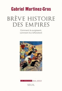 Brève Histoire des empires. Comment ils surgissent, comment ils s'effondrent - Comment ils surgissent, comment ils s'effondrent